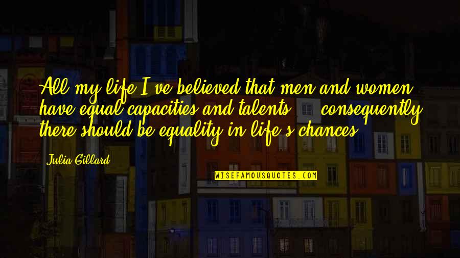 Equality In Men And Women Quotes By Julia Gillard: All my life I've believed that men and