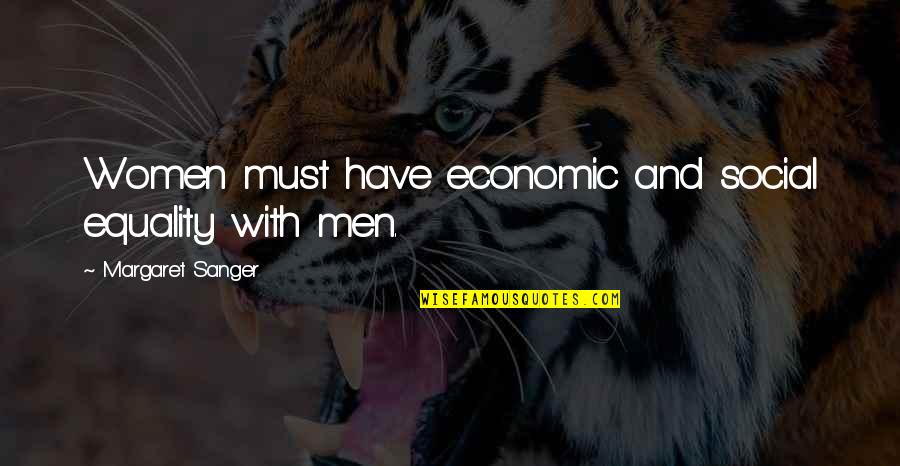 Equality In Men And Women Quotes By Margaret Sanger: Women must have economic and social equality with