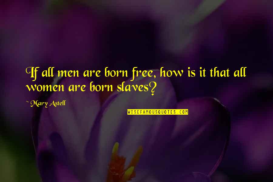 Equality In Men And Women Quotes By Mary Astell: If all men are born free, how is