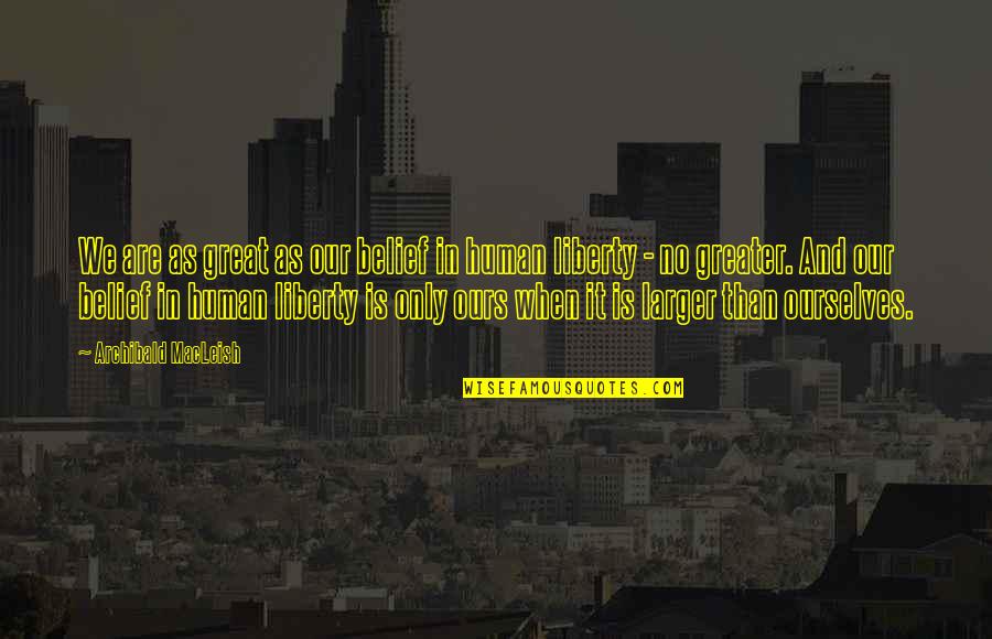 Equality In To Kill A Mockingbird Quotes By Archibald MacLeish: We are as great as our belief in Equality In To Kill A Mockingbird Quotes By Archibald MacLeish: We are as great as our belief in
