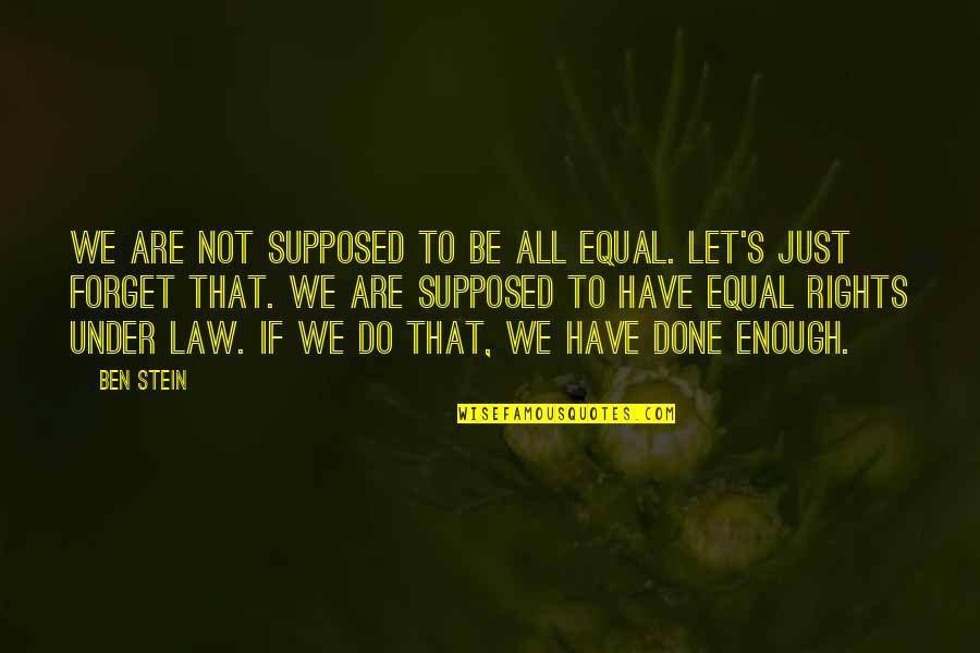 Equality Law Quotes By Ben Stein: We are not supposed to be all equal.