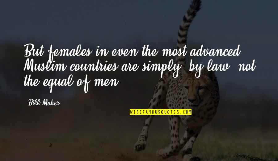 Equality Law Quotes By Bill Maher: But females in even the most advanced Muslim