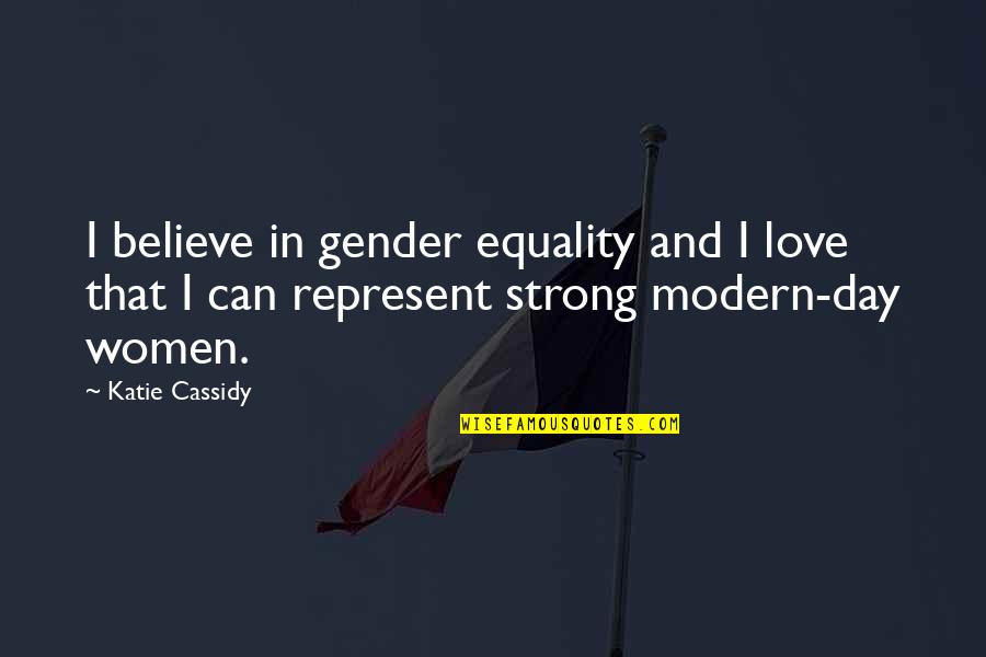 Equality Love Quotes By Katie Cassidy: I believe in gender equality and I love