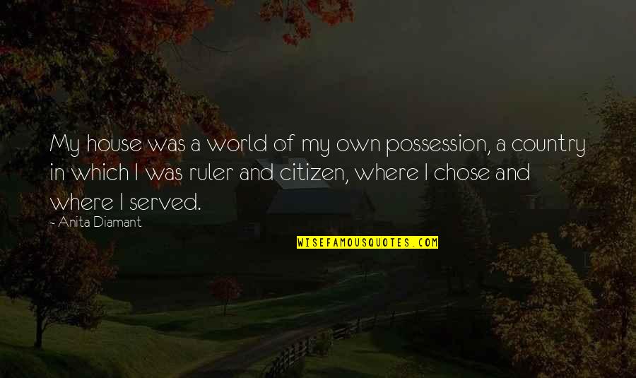 Equality Of Education Quotes By Anita Diamant: My house was a world of my own Equality Of Education Quotes By Anita Diamant: My house was a world of my own