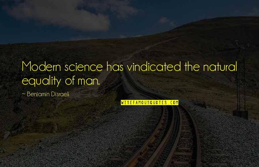 Equality Of Man Quotes By Benjamin Disraeli: Modern science has vindicated the natural equality of