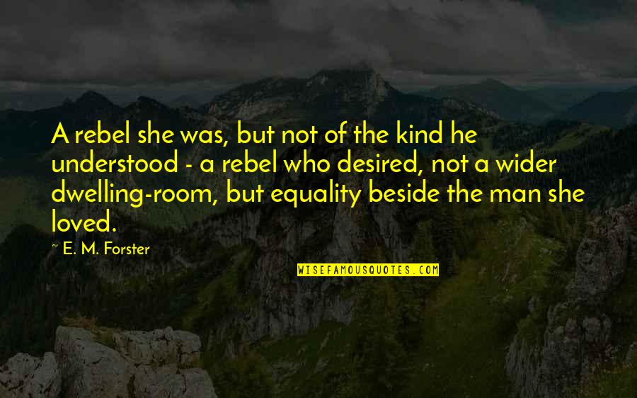 Equality Of Man Quotes By E. M. Forster: A rebel she was, but not of the