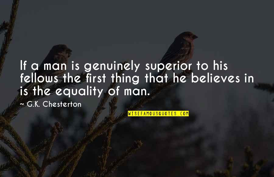 Equality Of Man Quotes By G.K. Chesterton: If a man is genuinely superior to his
