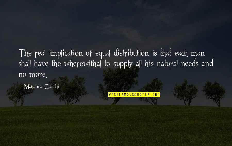 Equality Of Man Quotes By Mahatma Gandhi: The real implication of equal distribution is that