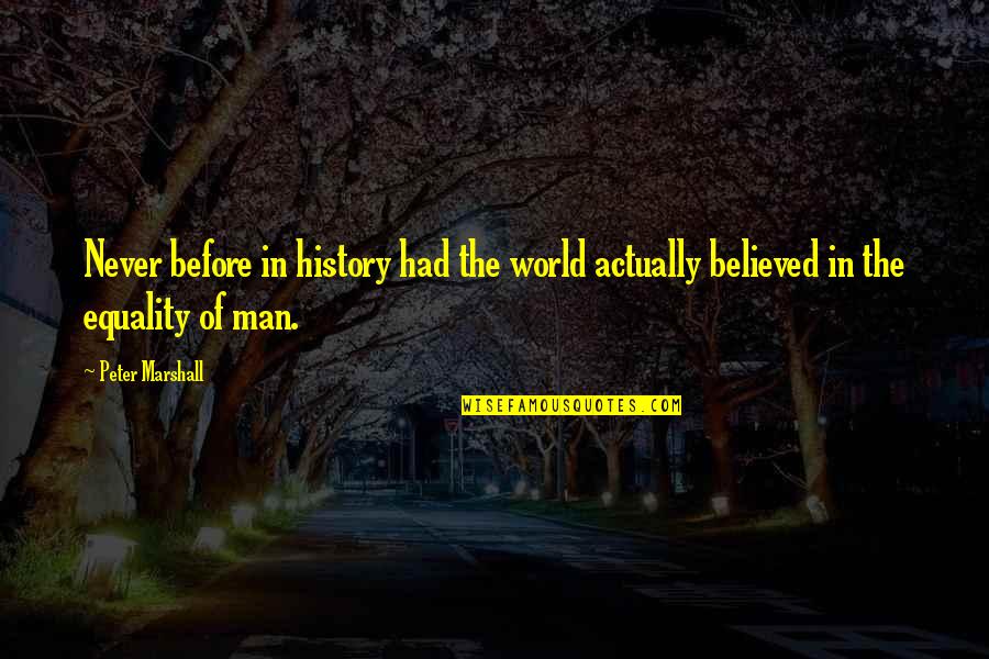 Equality Of Man Quotes By Peter Marshall: Never before in history had the world actually