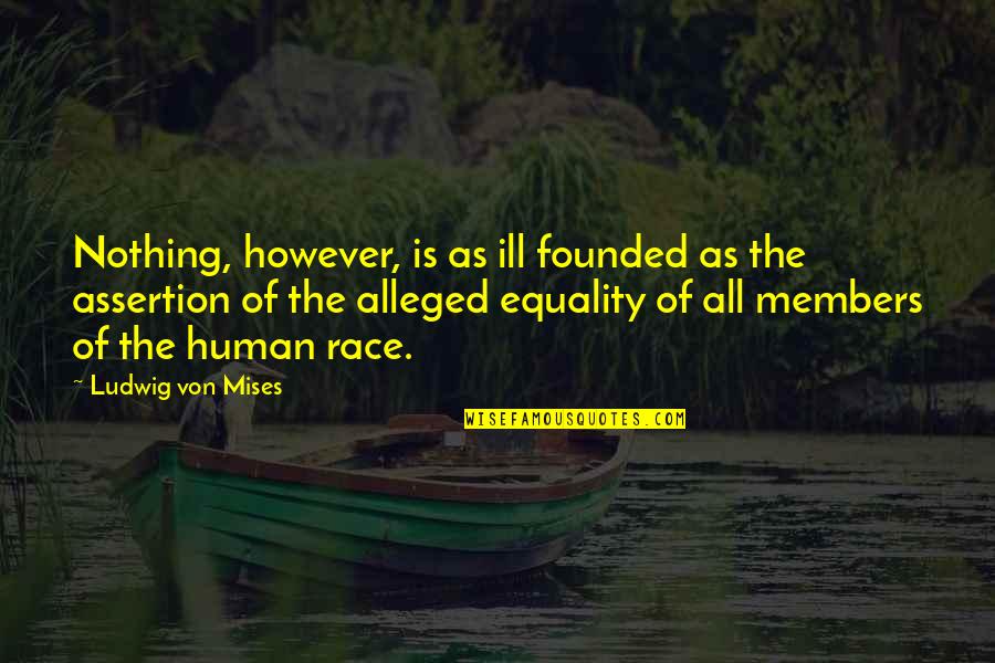 Equality Race Quotes By Ludwig Von Mises: Nothing, however, is as ill founded as the