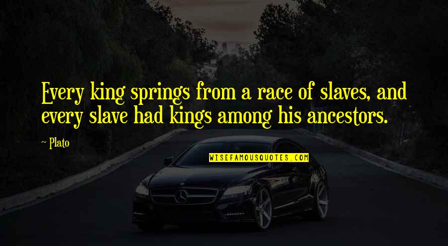 Equality Race Quotes By Plato: Every king springs from a race of slaves,