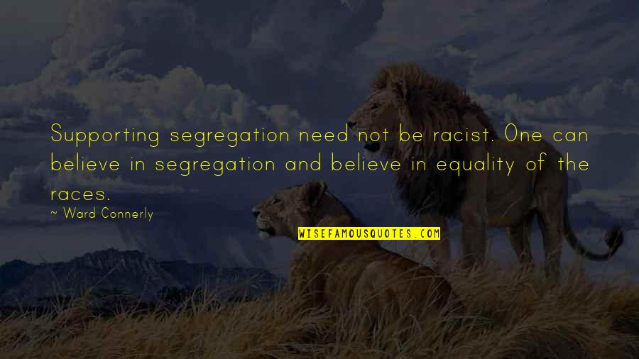 Equality Race Quotes By Ward Connerly: Supporting segregation need not be racist. One can