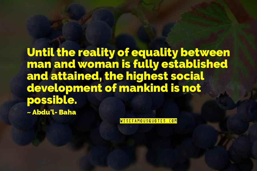 Equality&social Quotes By Abdu'l- Baha: Until the reality of equality between man and