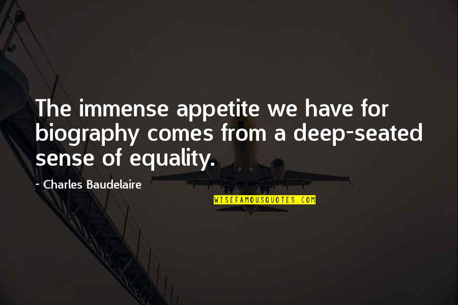 Equality&social Quotes By Charles Baudelaire: The immense appetite we have for biography comes