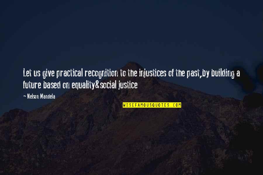 Equality&social Quotes By Nelson Mandela: Let us give practical recognition to the injustices
