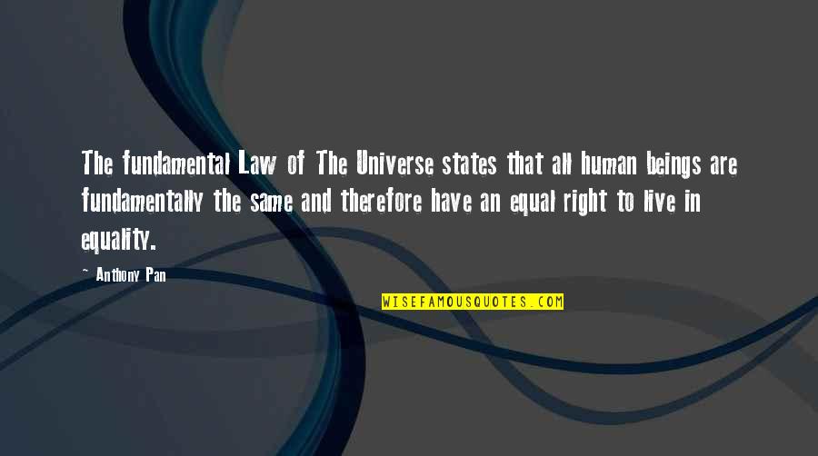 Equality To All Quotes By Anthony Pan: The fundamental Law of The Universe states that