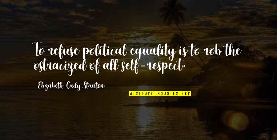 Equality To All Quotes By Elizabeth Cady Stanton: To refuse political equality is to rob the
