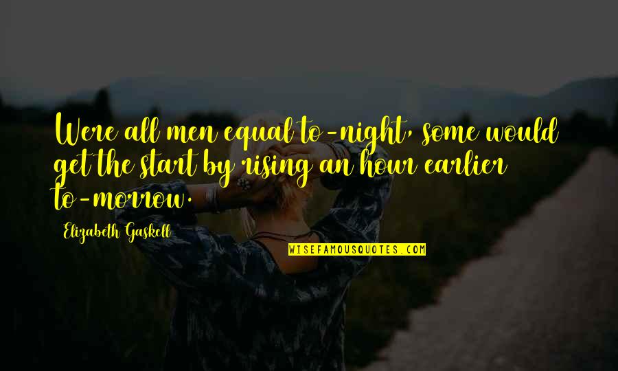 Equality To All Quotes By Elizabeth Gaskell: Were all men equal to-night, some would get