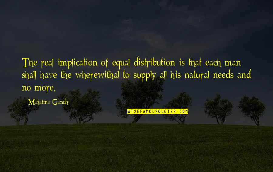 Equality To All Quotes By Mahatma Gandhi: The real implication of equal distribution is that