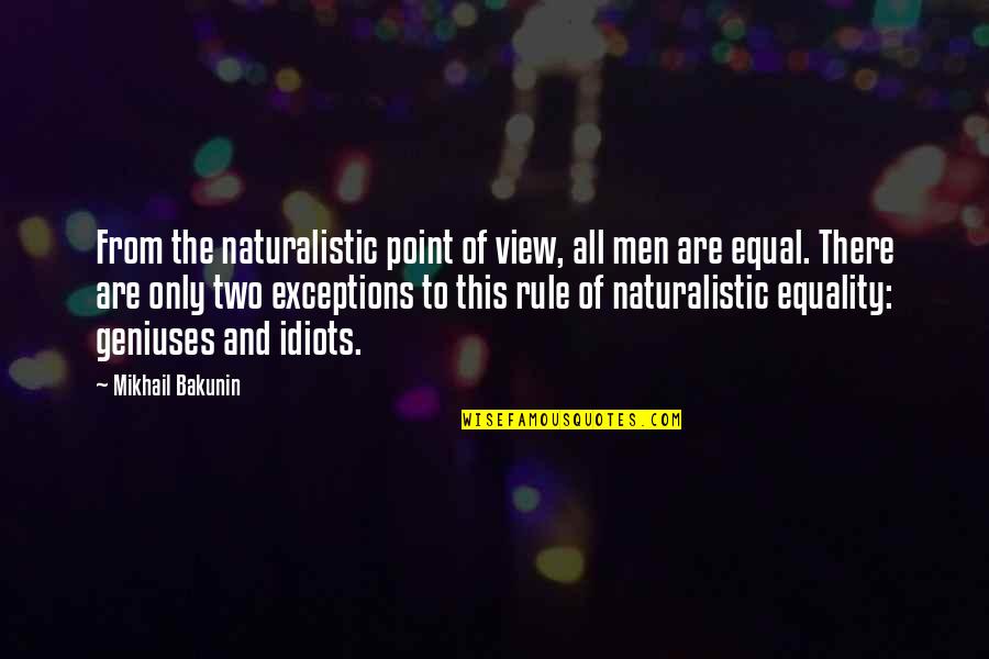 Equality To All Quotes By Mikhail Bakunin: From the naturalistic point of view, all men