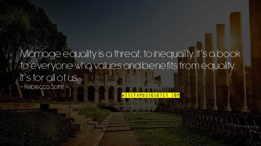 Equality To All Quotes By Rebecca Solnit: Marriage equality is a threat: to inequality. It's