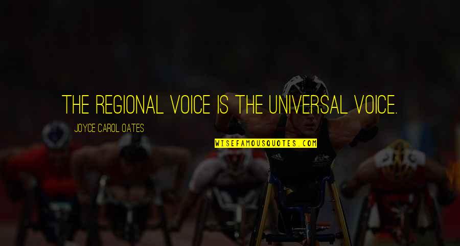 Equalitys Call Quotes By Joyce Carol Oates: The regional voice is the universal voice.