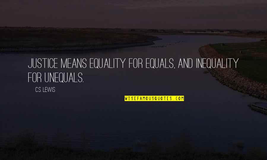 Equality's Quotes By C.S. Lewis: Justice means equality for equals, and inequality for