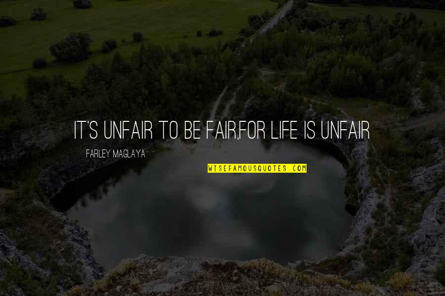 Equality's Quotes By Farley Maglaya: It's Unfair to be fair,For Life is unfair