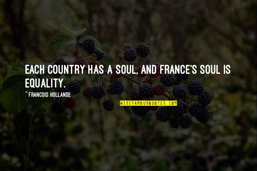 Equality's Quotes By Francois Hollande: Each country has a soul, and France's soul