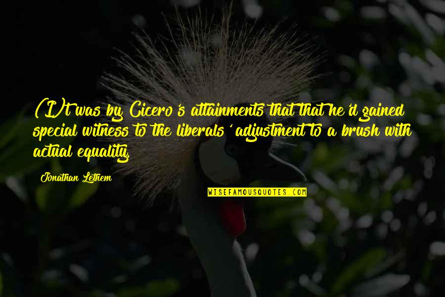 Equality's Quotes By Jonathan Lethem: (I)t was by Cicero's attainments that that he'd