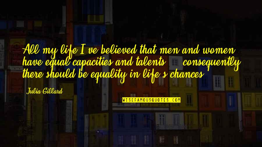 Equality's Quotes By Julia Gillard: All my life I've believed that men and