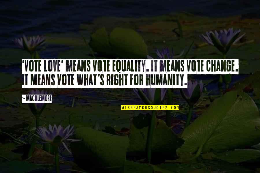 Equality's Quotes By Macklemore: 'Vote Love' means vote equality. It means vote