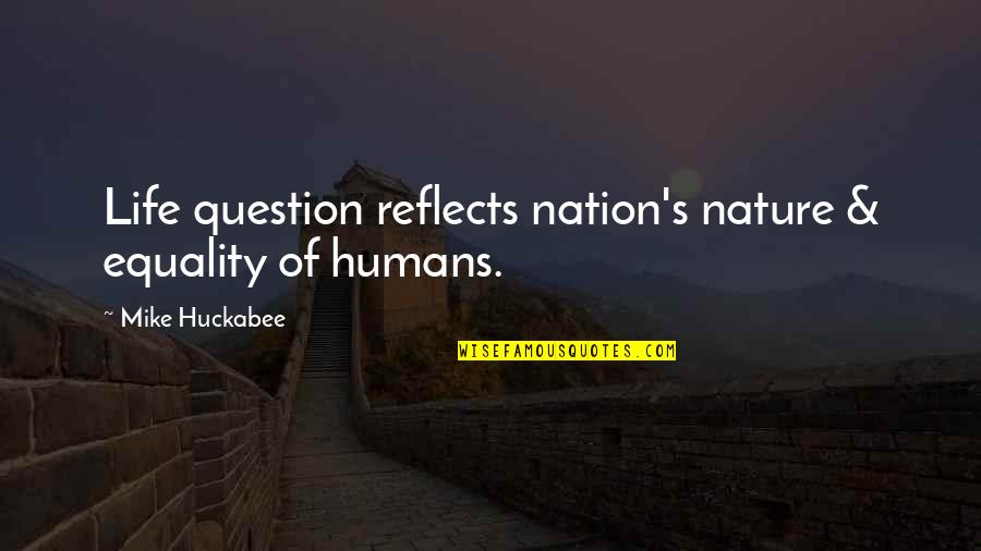 Equality's Quotes By Mike Huckabee: Life question reflects nation's nature & equality of