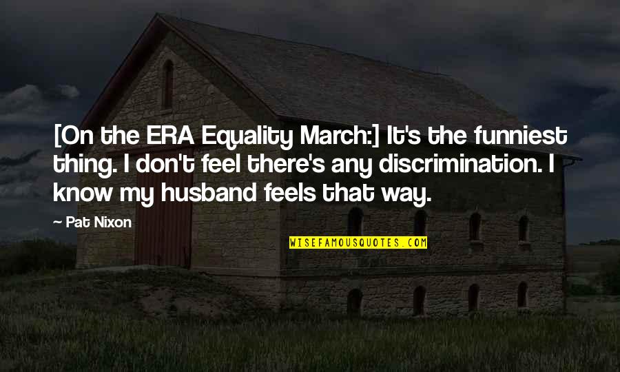 Equality's Quotes By Pat Nixon: [On the ERA Equality March:] It's the funniest