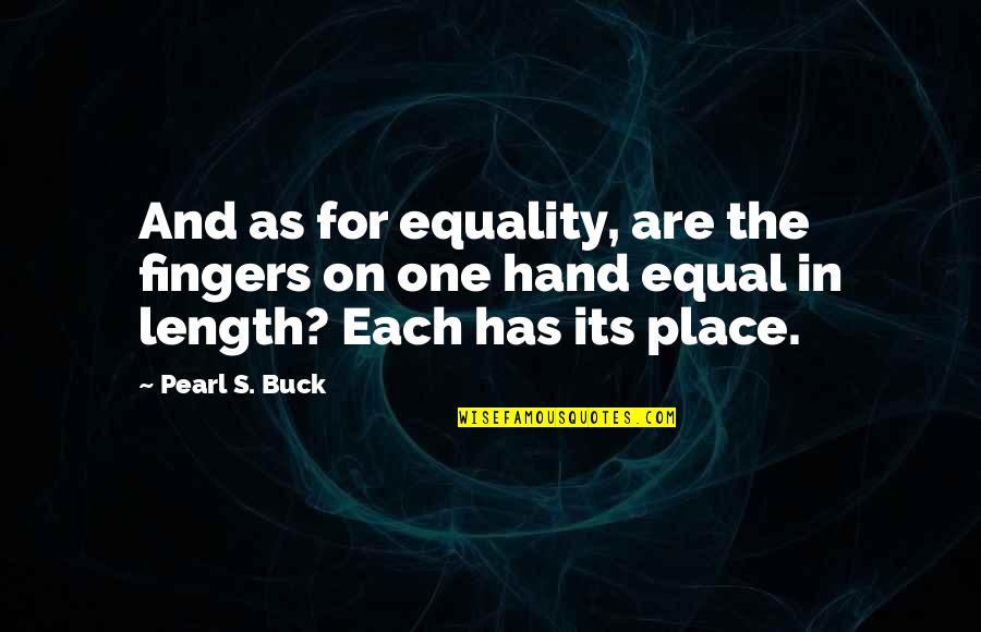 Equality's Quotes By Pearl S. Buck: And as for equality, are the fingers on