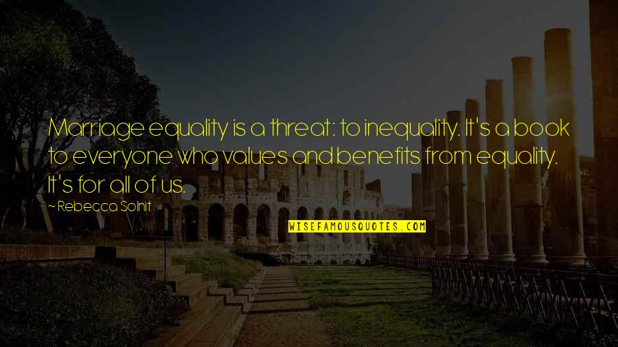 Equality's Quotes By Rebecca Solnit: Marriage equality is a threat: to inequality. It's