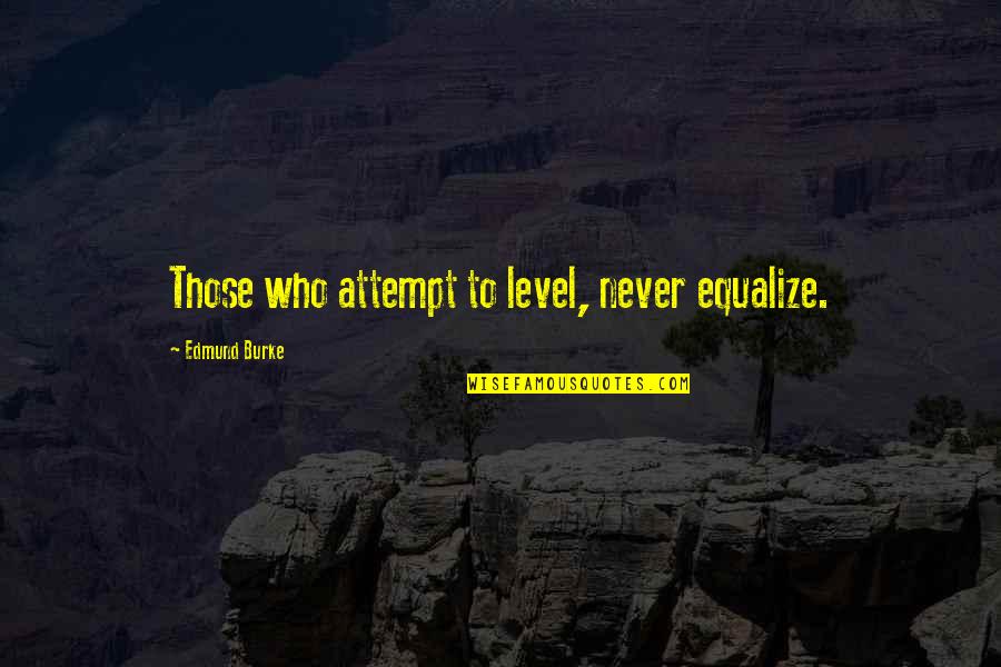 Equalize Quotes By Edmund Burke: Those who attempt to level, never equalize.