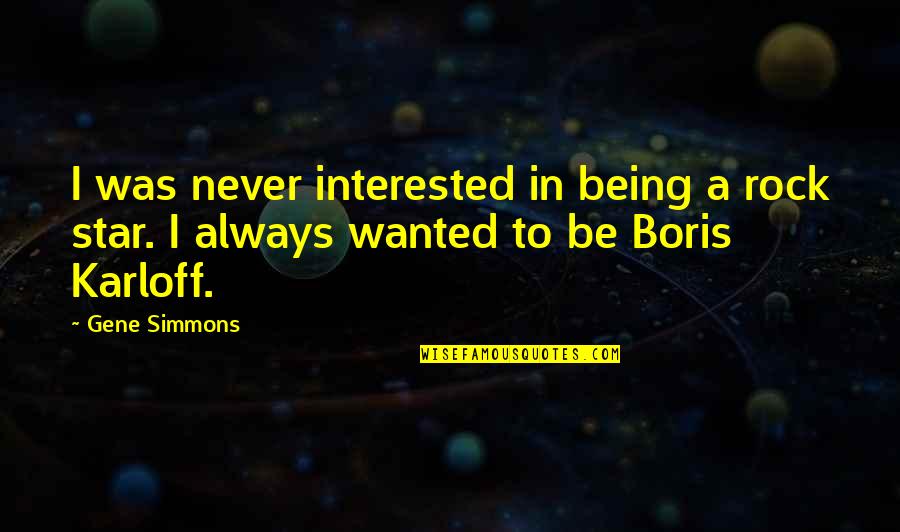 Equall Quotes By Gene Simmons: I was never interested in being a rock