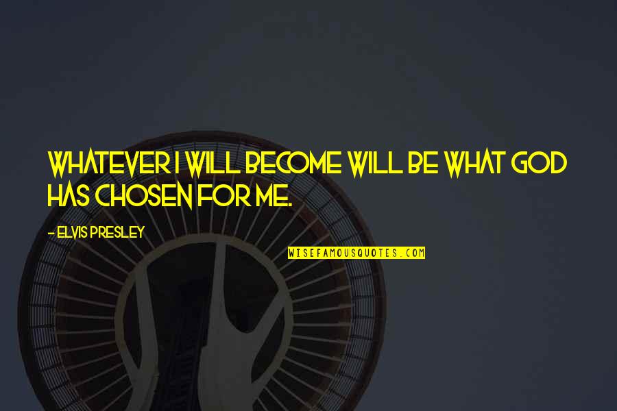 Equalle Quotes By Elvis Presley: Whatever I will become will be what God