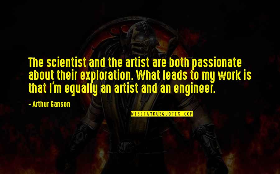 Equally Quotes By Arthur Ganson: The scientist and the artist are both passionate Equally Quotes By Arthur Ganson: The scientist and the artist are both passionate