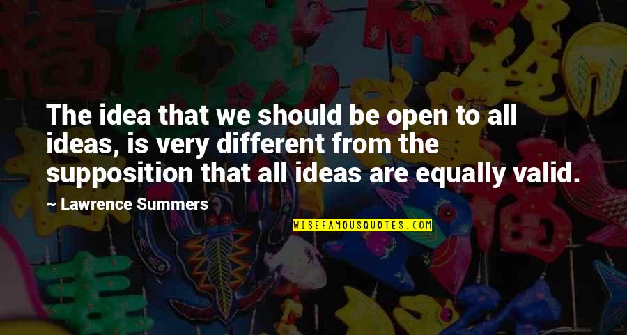 Equally Quotes By Lawrence Summers: The idea that we should be open to Equally Quotes By Lawrence Summers: The idea that we should be open to