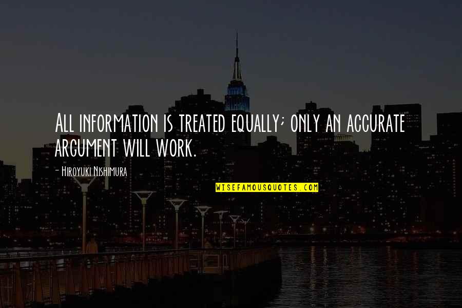 Equally Treated Quotes By Hiroyuki Nishimura: All information is treated equally; only an accurate