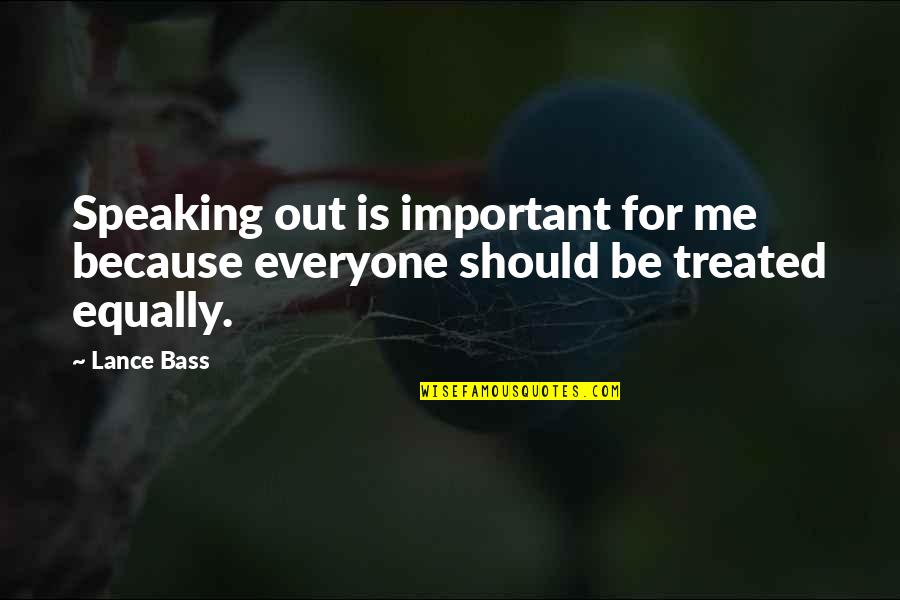 Equally Treated Quotes By Lance Bass: Speaking out is important for me because everyone