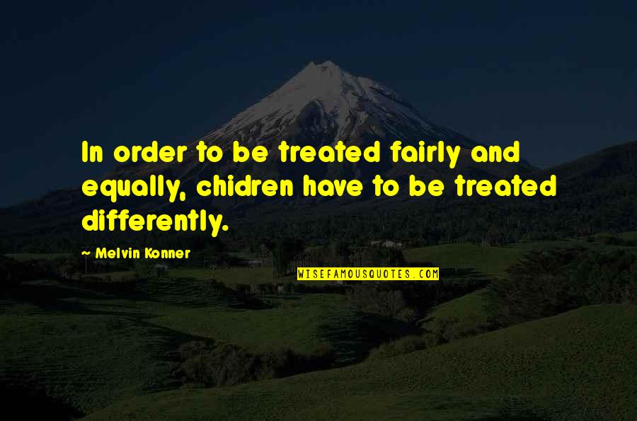 Equally Treated Quotes By Melvin Konner: In order to be treated fairly and equally,