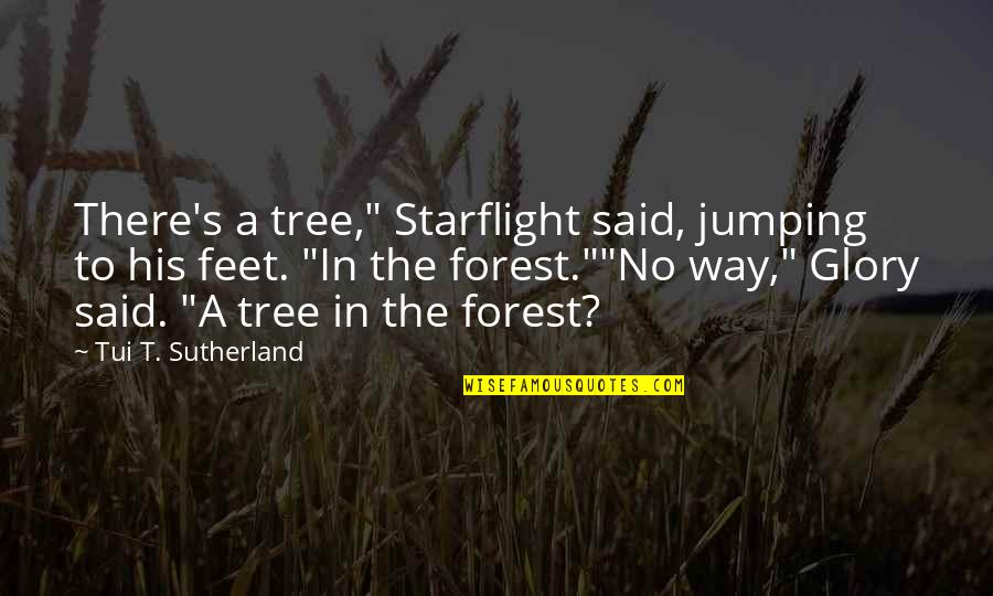 Equanimity Inspirational Quotes By Tui T. Sutherland: There's a tree," Starflight said, jumping to his