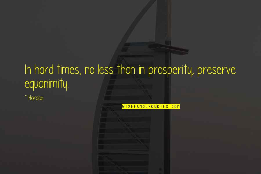 Equanimity Quotes By Horace: In hard times, no less than in prosperity,