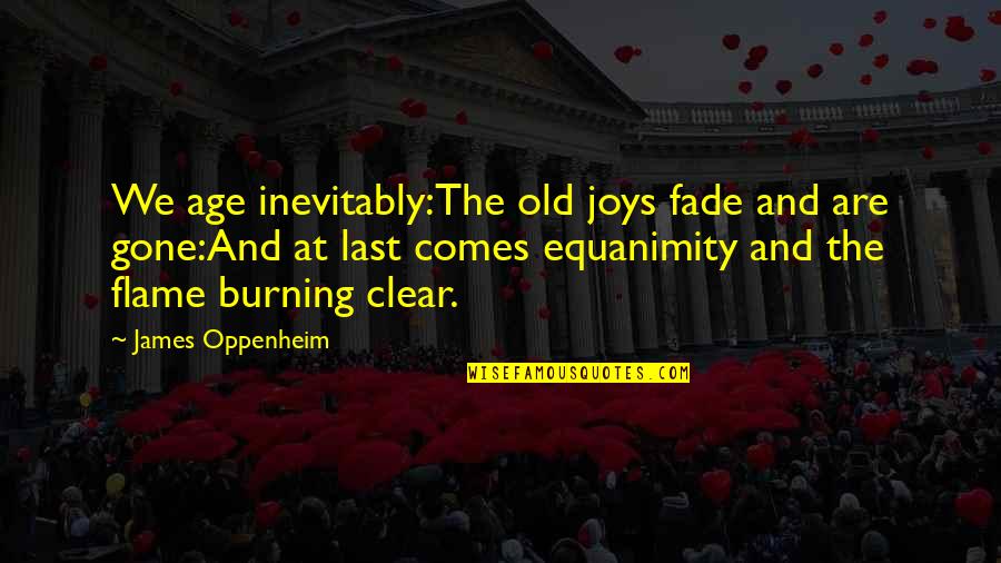 Equanimity Quotes By James Oppenheim: We age inevitably:The old joys fade and are