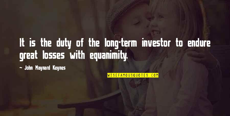 Equanimity Quotes By John Maynard Keynes: It is the duty of the long-term investor