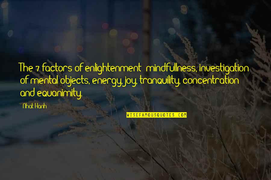 Equanimity Quotes By Nhat Hanh: The 7 factors of enlightenment: mindfullness, investigation of