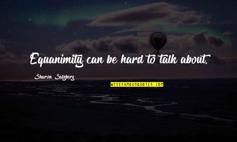 Equanimity Quotes By Sharon Salzberg: Equanimity can be hard to talk about.
